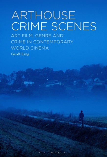 Arthouse Crime Scenes - Art Film, Genre and Crime in Contemporary World Cinema