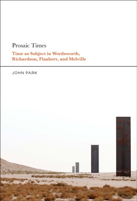 Prosaic Times - Time as Subject in Wordsworth, Richardson, Flaubert, and Melville
