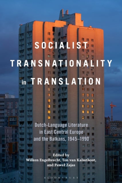 Socialist Transnationality in Translation - Dutch-Language Literature in East Central Europe and the Balkans, 1945–1990