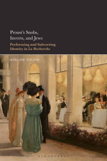 Proust's Snobs, Inverts, and Jews - Performing and Subverting Identity in La Recherche