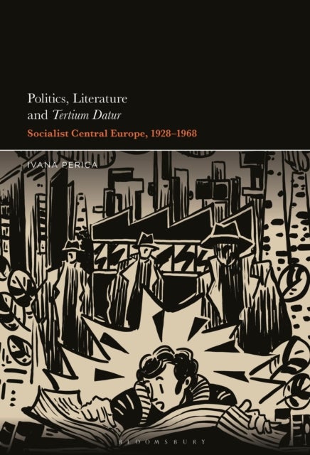 Politics, Literature and Tertium Datur - Socialist Central Europe, 1928–1968