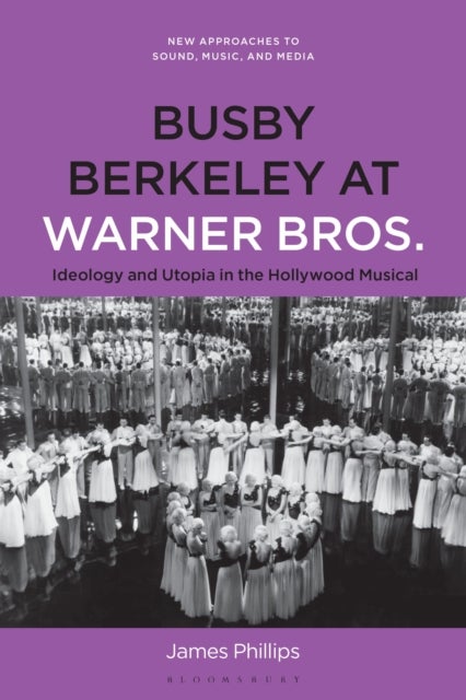 Busby Berkeley at Warner Bros. - Ideology and Utopia in the Hollywood Musical
