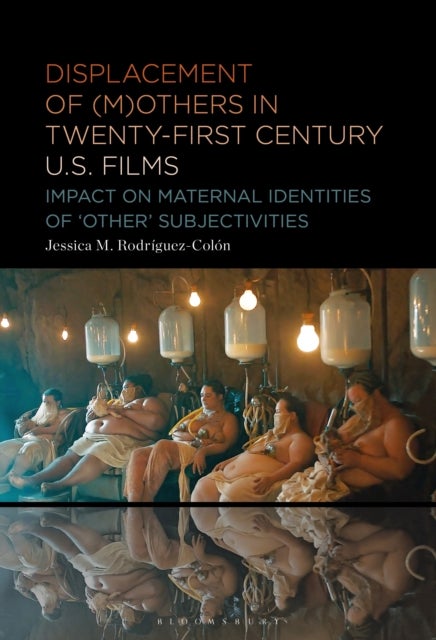Displacement of (M)others in Twenty-First-Century US Films - Impact on Maternal Identities of "Other" Subjectivities