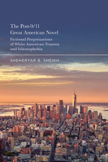The Post-9/11 Great American Novel - Fictional Perpetuations of White American Trauma and Islamophobia