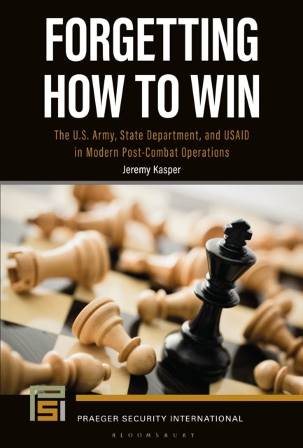 Forgetting How to Win - The U.S. Army, State Department, and USAID in Modern Post-Combat Operations