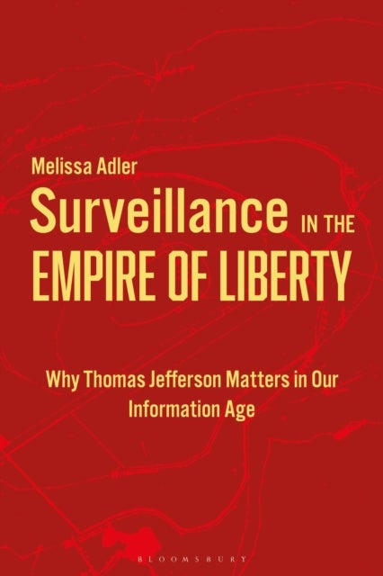 Surveillance in the Empire of Liberty - Why Thomas Jefferson Matters in Our Information Age