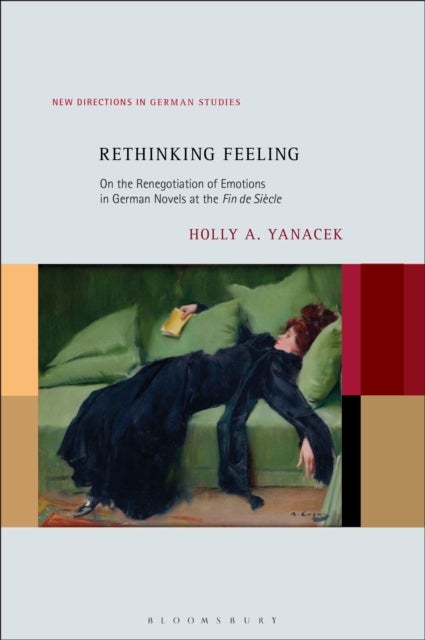 Rethinking Feeling - On the Renegotiation of Emotions in German Novels at the Fin de Siecle