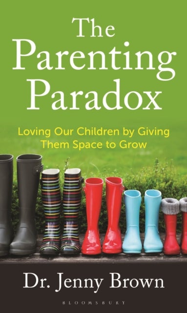 The Parenting Paradox - Loving Our Children by Giving Them Space to Grow