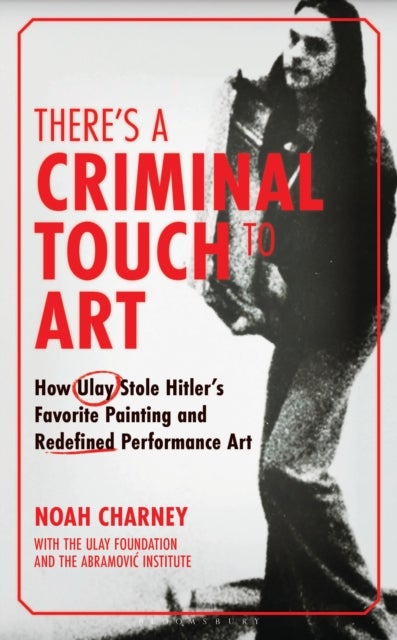 There's a Criminal Touch to Art - How Ulay Stole Hitler's Favorite Painting and Redefined Performance Art
