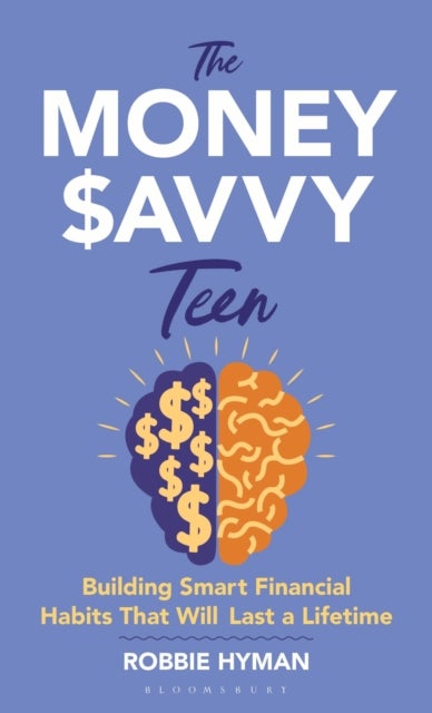 The Money Savvy Teen - Building Smart Financial Habits That Will Last a Lifetime