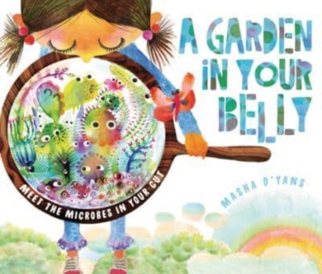 A Garden in Your Belly - Meet the Microbes in Your Gut