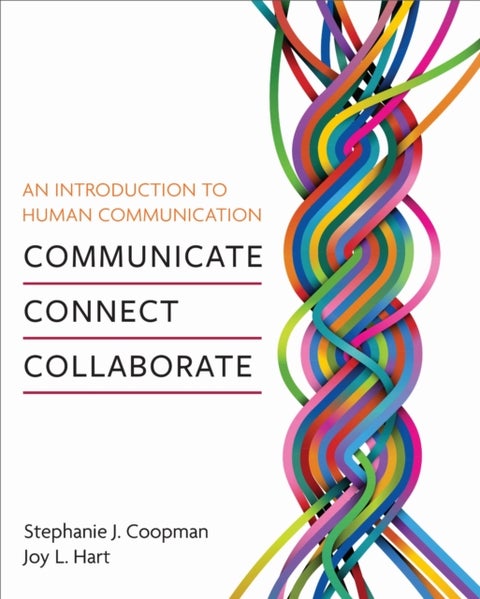 An Introduction to Human Communication - Communicate, Connect, Collaborate