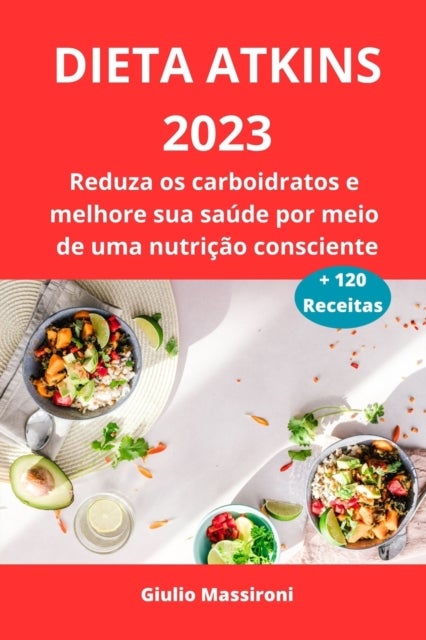 Dieta Atkins 2023 - Reduza os carboidratos e melhore sua saude por meio de uma nutricao consciente