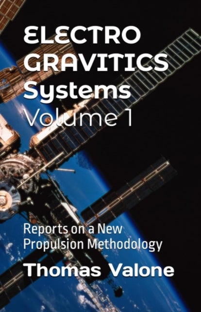 Electrogravitics Systems Volume 1 - Reports on a New Propulsion Methodology