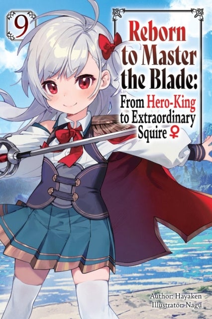 Reborn to Master the Blade: From Hero-King to Extraordinary Squire?, Vol. 9 (light novel)