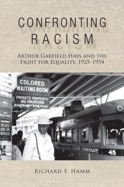 Confronting Racism - Arthur Garfield Hays and the Fight for Equality, 1925–1954