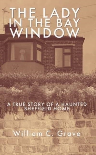 The Lady in the Bay Window - A true story of a haunted Sheffield home