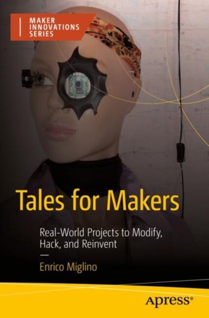 Tales for Makers - Real-World Projects to Modify, Hack, and Reinvent