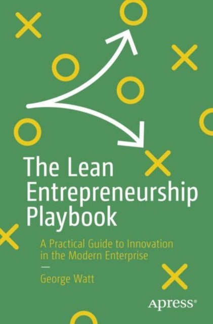 The Lean Entrepreneurship Playbook - A Practical Guide to Innovation in the Modern Enterprise