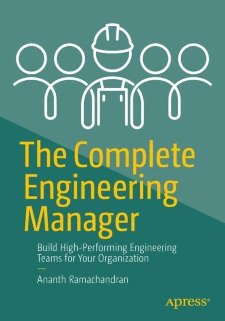 The Complete Engineering Manager - Build High-Performing Engineering Teams for Your Organization
