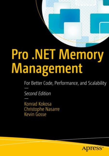 Pro .NET Memory Management - For Better Code, Performance, and Scalability
