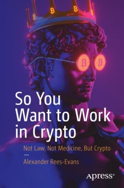 So You Want to Work in Crypto - Not Law, Not Medicine, But Crypto
