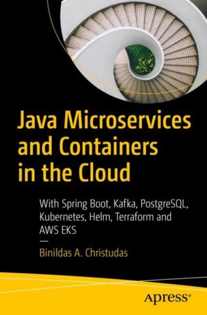 Java Microservices and Containers in the Cloud - With Spring Boot, Kafka, PostgreSQL, Kubernetes, Helm, Terraform and AWS EKS