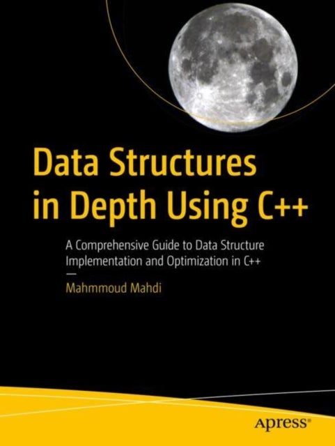 Data Structures in Depth Using C++ - A Comprehensive Guide to Data Structure Implementation and Optimization in C++