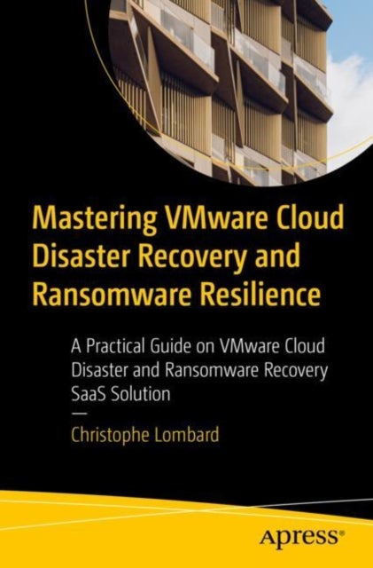 Mastering VMware Cloud Disaster Recovery and Ransomware Resilience - A Practical Guide on VMware Cloud Disaster and Ransomware Recovery SaaS Solution