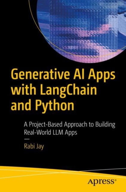Generative AI Apps with LangChain and Python - A Project-Based Approach to Building Real-World LLM Apps