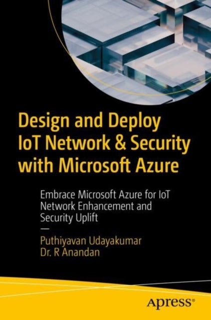 Design and Deploy IoT Network & Security with Microsoft Azure - Embrace Microsoft Azure for IoT Network Enhancement and Security Uplift