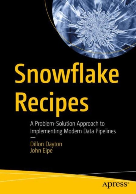 Snowflake Recipes - A Problem-Solution Approach to Implementing Modern Data Pipelines