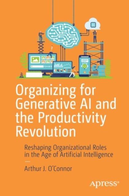 Organizing for Generative AI and the Productivity Revolution - Reshaping Organizational Roles in the Age of Artificial Intelligence