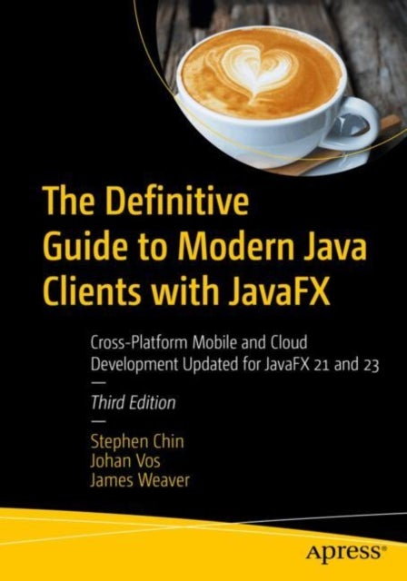 The Definitive Guide to Modern Java Clients with JavaFX - Cross-Platform Mobile and Cloud Development Updated for JavaFX 21 and 23
