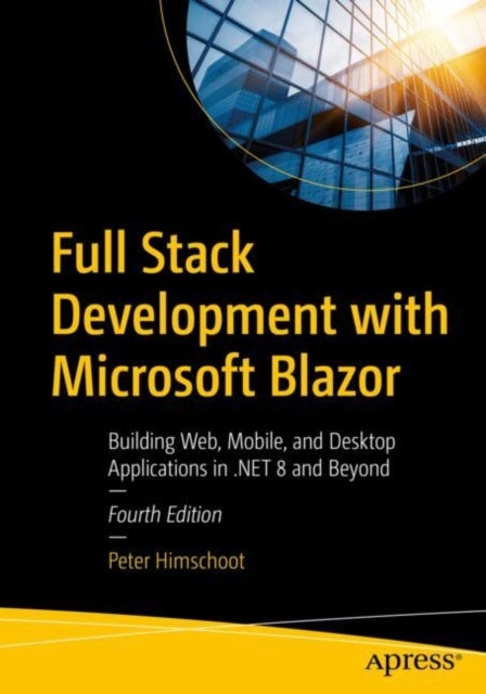 Full Stack Development with Microsoft Blazor - Building Web, Mobile, and Desktop Applications in .NET 8 and Beyond