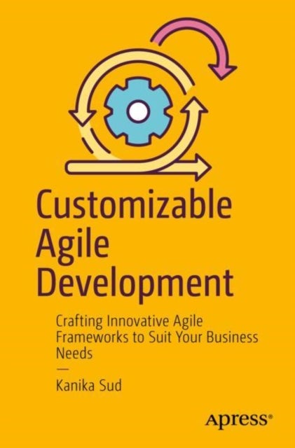 Customizable Agile Development - Crafting Innovative Agile Frameworks to Suit Your Business Needs
