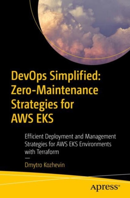 DevOps Simplified: Zero-Maintenance Strategies for AWS EKS - Efficient Deployment and Management Strategies for AWS EKS Environments with Terraform
