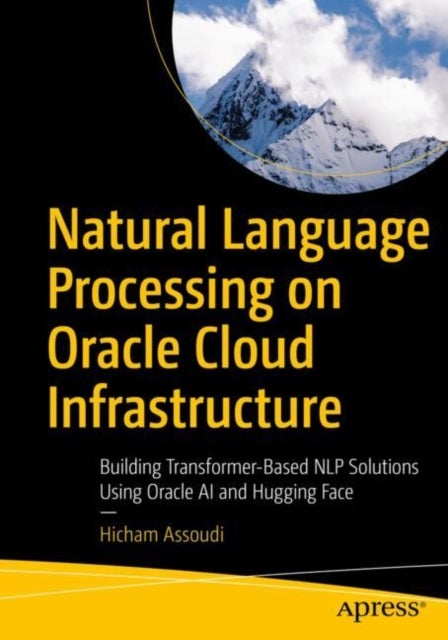 Natural Language Processing on Oracle Cloud Infrastructure - Building Transformer-Based NLP Solutions Using Oracle AI and Hugging Face