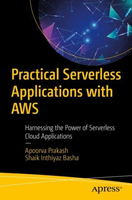 Practical Serverless Applications with AWS - Harnessing the Power of Serverless Cloud Applications