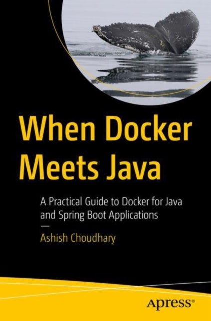 When Docker Meets Java - A Practical Guide to Docker for Java and Spring Boot Applications