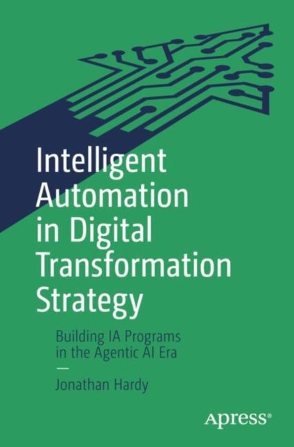 Intelligent Automation in Digital Transformation Strategy - Building IA Programs in the Agentic AI Era