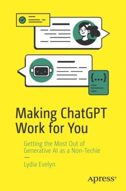 Making ChatGPT Work for You - Getting the Most Out of Generative AI as a Non-Techie