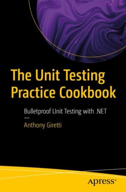The Unit Testing Practice Cookbook - Bulletproof Unit Testing with .NET