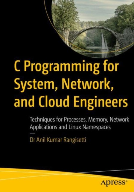 C Programming for System, Network, and Cloud Engineers - Techniques for Processes, Memory, Network Applications, and Linux Namespaces