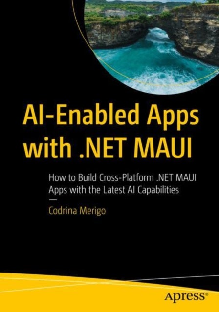 AI-Enabled Apps with .NET MAUI - How to Build Cross-Platform .NET MAUI Apps with the Latest AI Capabilities