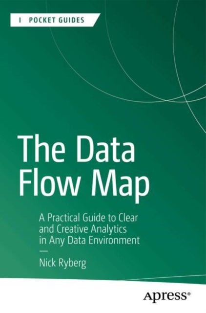 The Data Flow Map - A Practical Guide to Clear and Creative Analytics in Any Data Environment
