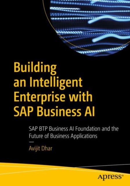 Building an Intelligent Enterprise with SAP Business AI - SAP BTP Business AI Foundation and the Future of Business Applications
