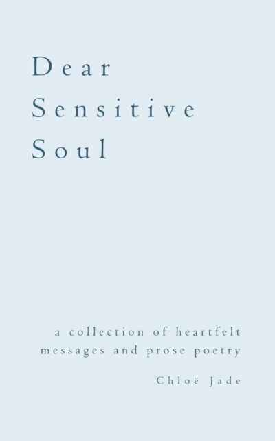 Dear Sensitive Soul - a collection of heartfelt messages and prose poetry