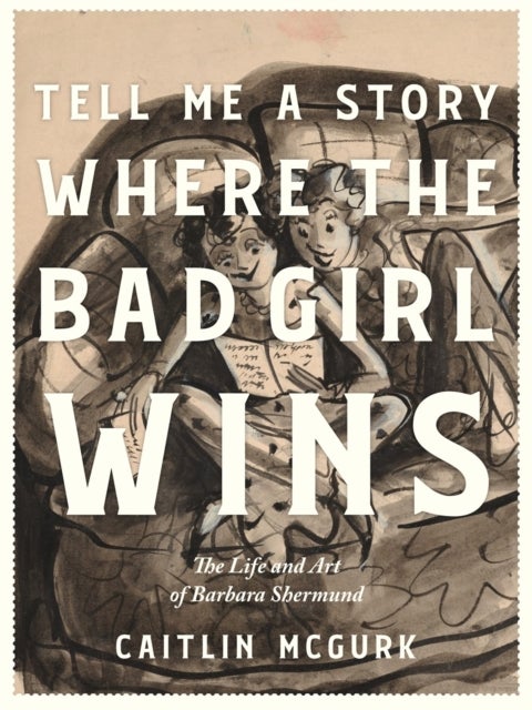 Tell Me a Story Where the Bad Girl Wins - The Life and Art of Barbara Shermund