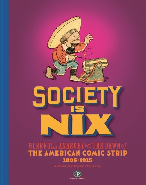 Society Is Nix - Gleeful Anarchy at the Dawn of the American Comic Strip 1895-1915 Revised Edition